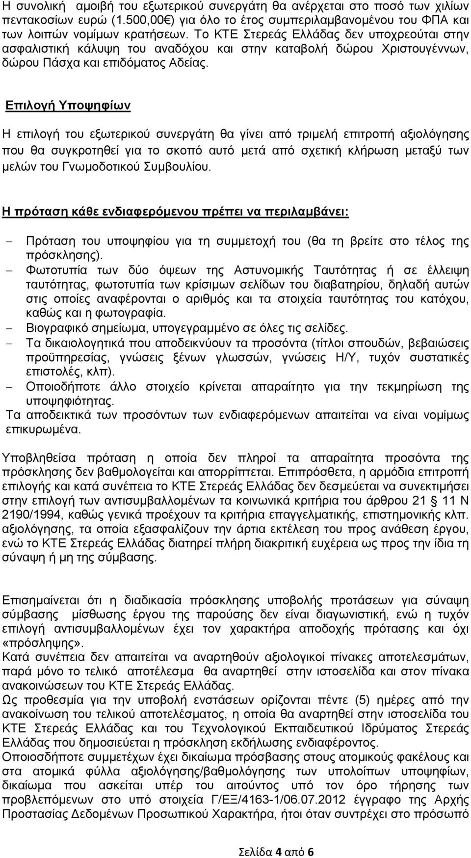 Επιλογή Υποψηφίων H επιλογή του εξωτερικού συνεργάτη θα γίνει από τριμελή επιτροπή αξιολόγησης που θα συγκροτηθεί για το σκοπό αυτό μετά από σχετική κλήρωση μεταξύ των μελών του Γνωμοδοτικού