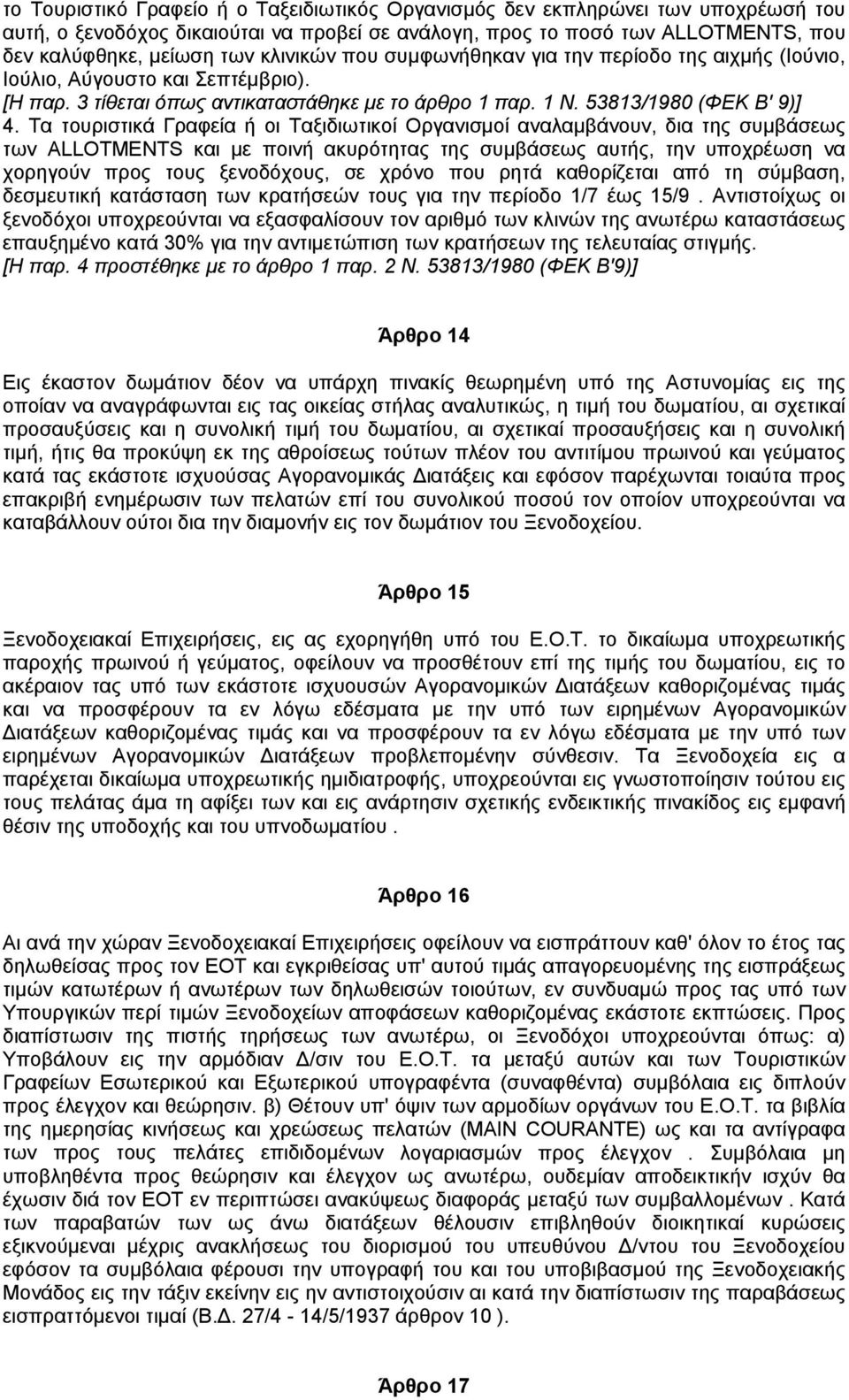 Τα τουριστικά Γραφεία ή οι Ταξιδιωτικοί Οργανισµοί αναλαµβάνουν, δια της συµβάσεως των ALLOTMENTS και µε ποινή ακυρότητας της συµβάσεως αυτής, την υποχρέωση να χορηγούν προς τους ξενοδόχους, σε χρόνο