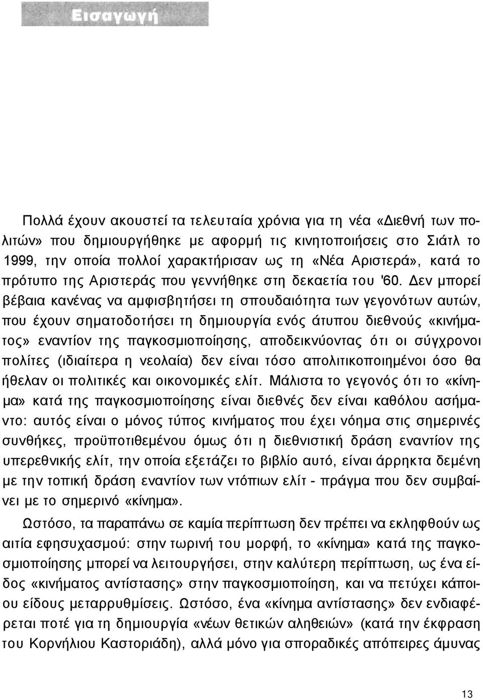 Δεν μπορεί βέβαια κανένας να αμφισβητήσει τη σπουδαιότητα των γεγονότων αυτών, που έχουν σηματοδοτήσει τη δημιουργία ενός άτυπου διεθνούς «κινήματος» εναντίον της παγκοσμιοποίησης, αποδεικνύοντας ότι
