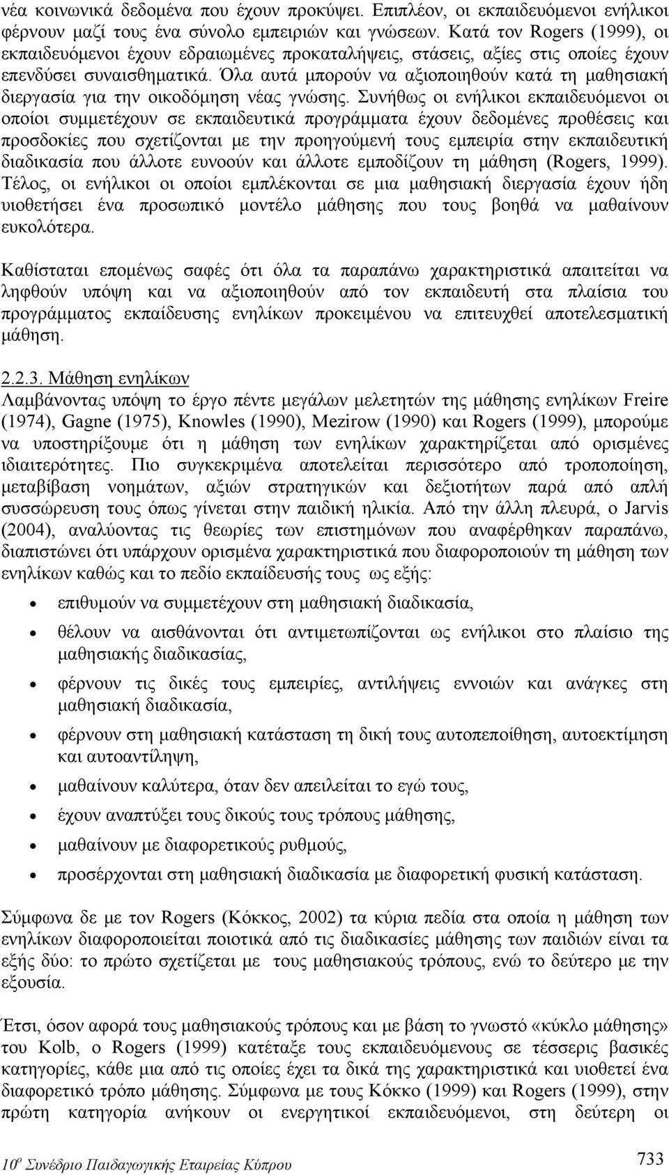 Όλα αυτά μπορούν να αξιοποιηθούν κατά τη μαθησιακή διεργασία για την οικοδόμηση νέας γνώσης.