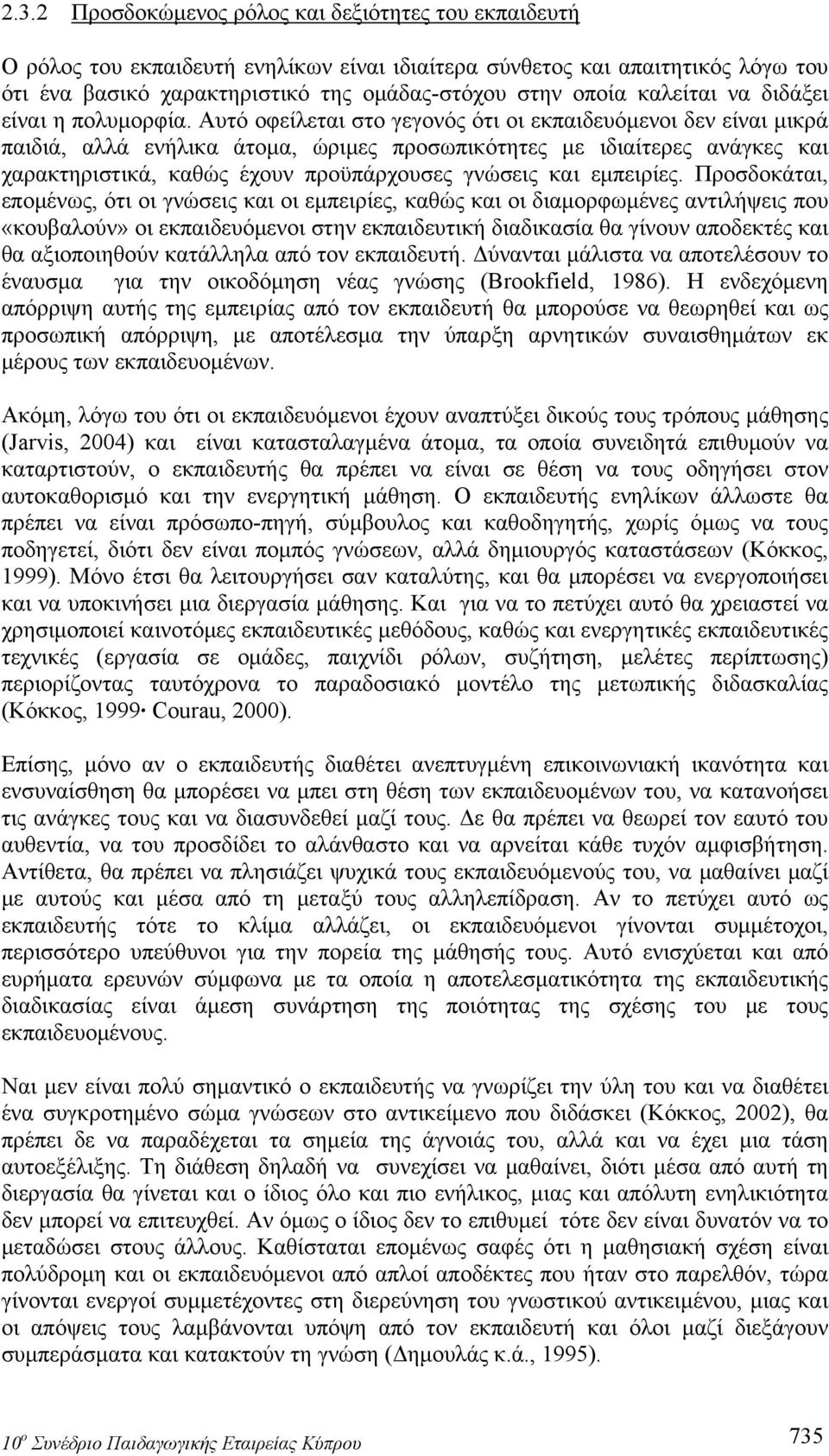 Αυτό οφείλεται στο γεγονός ότι οι εκπαιδευόμενοι δεν είναι μικρά παιδιά, αλλά ενήλικα άτομα, ώριμες προσωπικότητες με ιδιαίτερες ανάγκες και χαρακτηριστικά, καθώς έχουν προϋπάρχουσες γνώσεις και