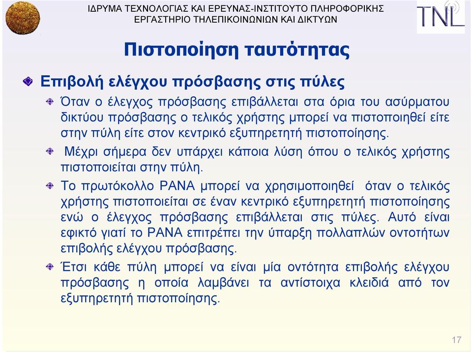 Το πρωτόκολλο PANA μπορεί να χρησιμοποιηθεί όταν ο τελικός χρήστης πιστοποιείται σε έναν κεντρικό εξυπηρετητή πιστοποίησης ενώ ο έλεγχος πρόσβασης επιβάλλεται στις πύλες.