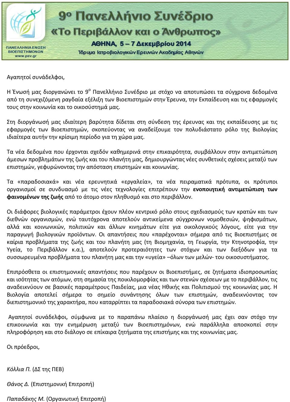 Στη διοργάνωσή μας ιδιαίτερη βαρύτητα δίδεται στη σύνδεση της έρευνας και της εκπαίδευσης με τις εφαρμογές των Βιοεπιστημών, σκοπεύοντας να αναδείξουμε τον πολυδιάστατο ρόλο της Βιολογίας ιδιαίτερα