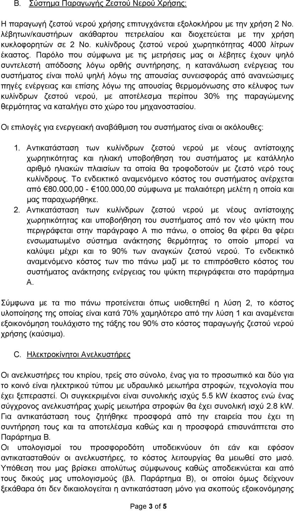 Παρόλο που σύµφωνα µε τις µετρήσεις µας οι λέβητες έχουν ψηλό συντελεστή απόδοσης λόγω ορθής συντήρησης, η κατανάλωση ενέργειας του συστήµατος είναι πολύ ψηλή λόγω της απουσίας συνεισφοράς από