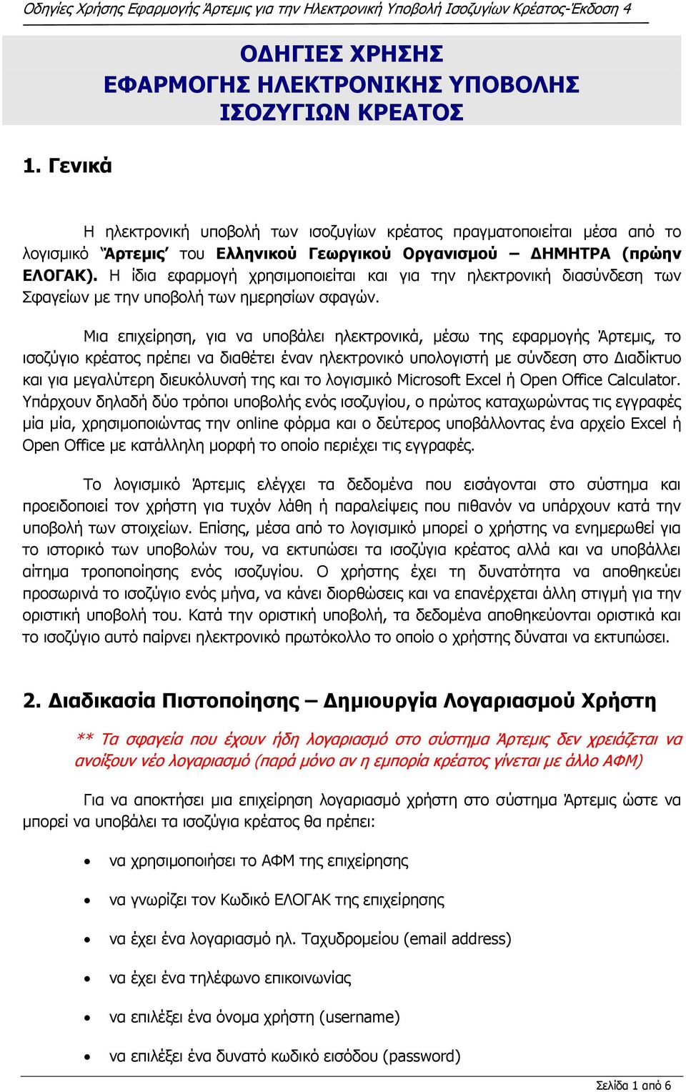 Μια επιχείρηση, για να υποβάλει ηλεκτρονικά, μέσω της εφαρμογής Άρτεμις, το ισοζύγιο κρέατος πρέπει να διαθέτει έναν ηλεκτρονικό υπολογιστή με σύνδεση στο Διαδίκτυο και για μεγαλύτερη διευκόλυνσή της