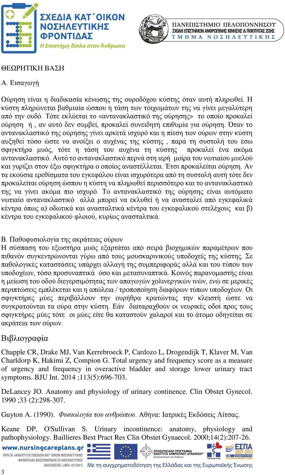 Όταν το αντανακλαστικό της ούρησης γίνει αρκετά ισχυρό και η πίεση των ούρων στην κύστη αυξηθεί τόσο ώστε να ανοίξει ο αυχένας της κύστης, παρά τη συστολή του έσω σφιγκτήρα μυός, τότε η τάση του