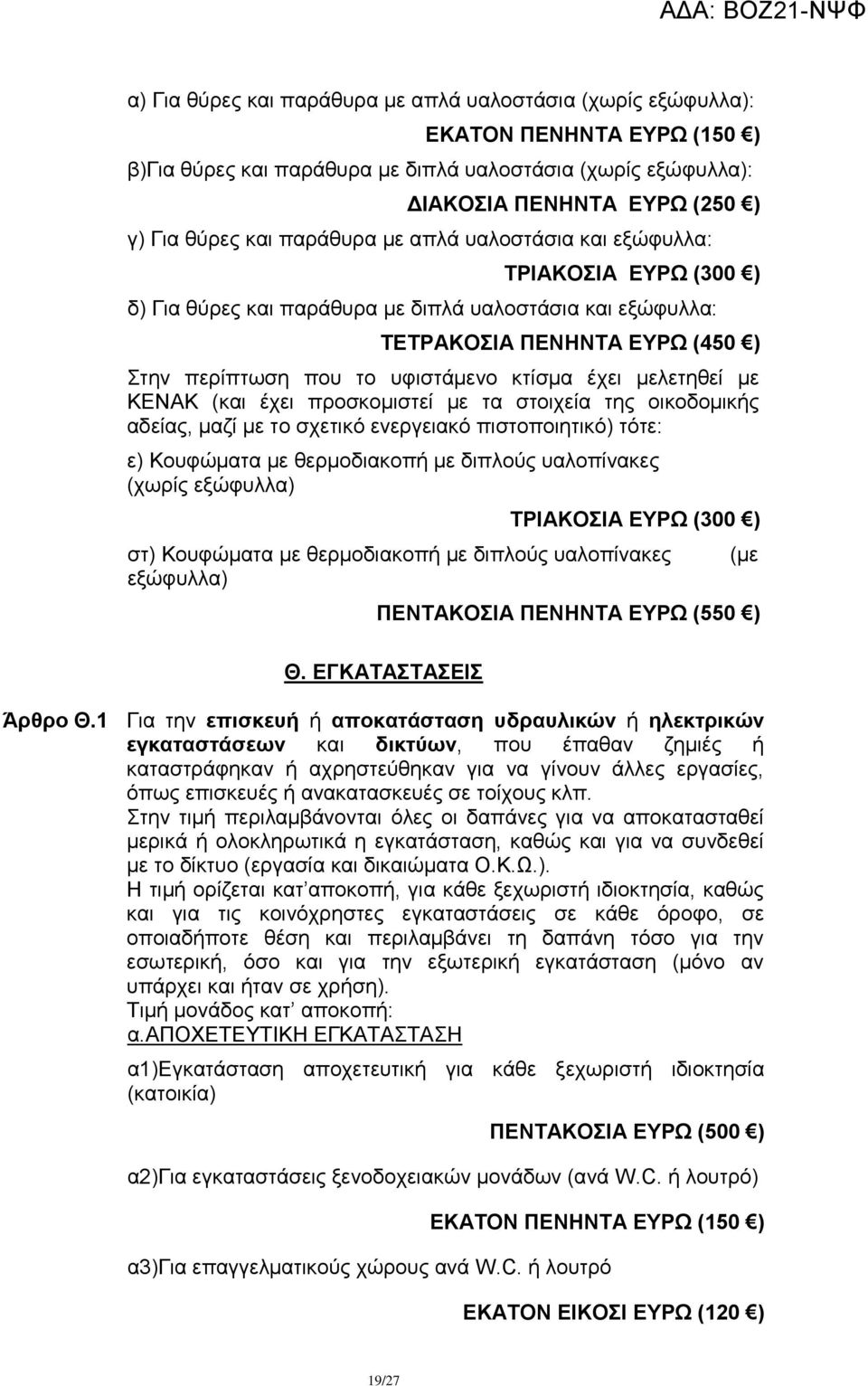 κειεηεζεί κε ΚΔΝΑΚ (θαη έρεη πξνζθνκηζηεί κε ηα ζηνηρεία ηεο νηθνδνκηθήο αδείαο, καδί κε ην ζρεηηθφ ελεξγεηαθφ πηζηνπνηεηηθφ) ηφηε: ε) Κνπθψκαηα κε ζεξκνδηαθνπή κε δηπινχο παινπίλαθεο (ρσξίο