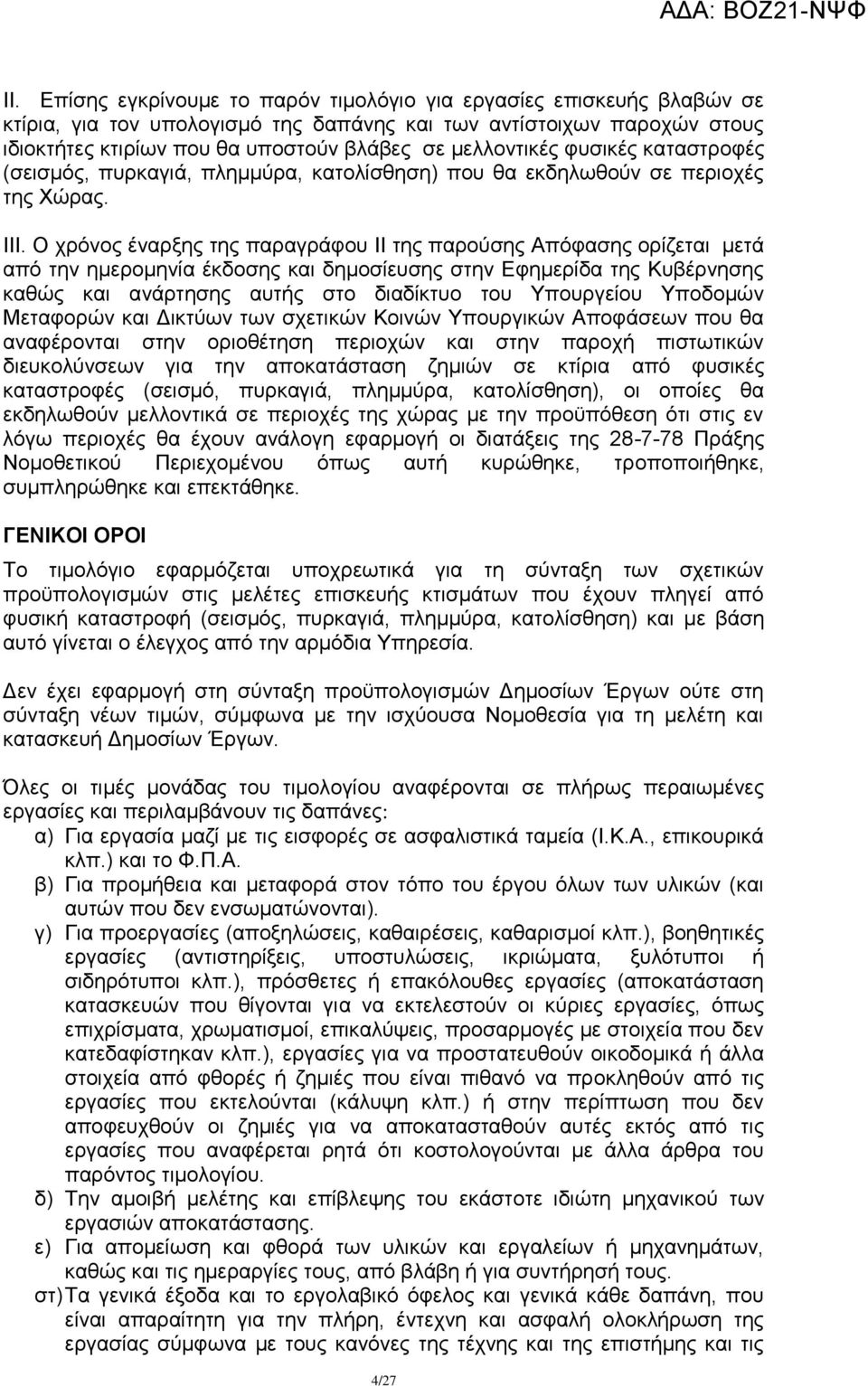 Ο ρξφλνο έλαξμεο ηεο παξαγξάθνπ ΗΗ ηεο παξνχζεο Απφθαζεο νξίδεηαη κεηά απφ ηελ εκεξνκελία έθδνζεο θαη δεκνζίεπζεο ζηελ Δθεκεξίδα ηεο Κπβέξλεζεο θαζψο θαη αλάξηεζεο απηήο ζην δηαδίθηπν ηνπ Τπνπξγείνπ