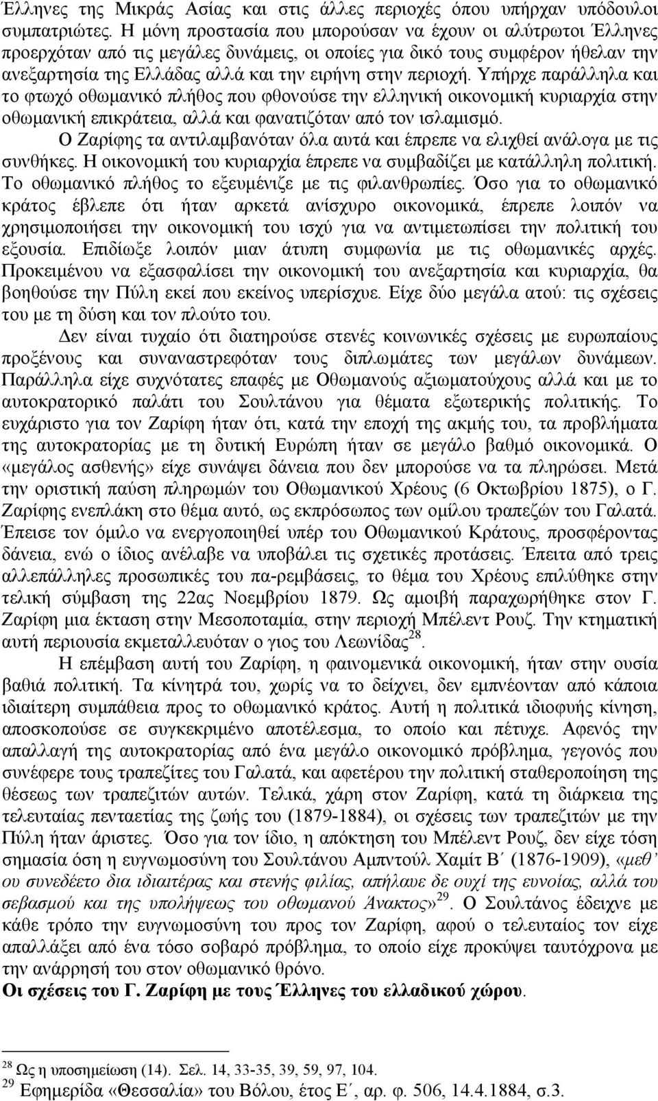 Υπήρχε παράλληλα και το φτωχό οθωµανικό πλήθος που φθονούσε την ελληνική οικονοµική κυριαρχία στην οθωµανική επικράτεια, αλλά και φανατιζόταν από τον ισλαµισµό.