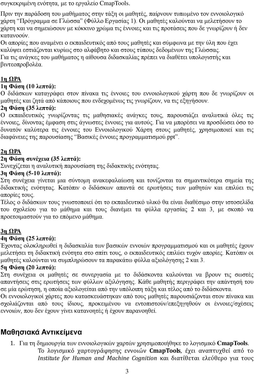 Οι απορίες που αναμένει ο εκπαιδευτικός από τους μαθητές και σύμφωνα με την ύλη που έχει καλύψει εστιάζονται κυρίως στο αλφάβητο και στους τύπους δεδομένων της Γλώσσας.