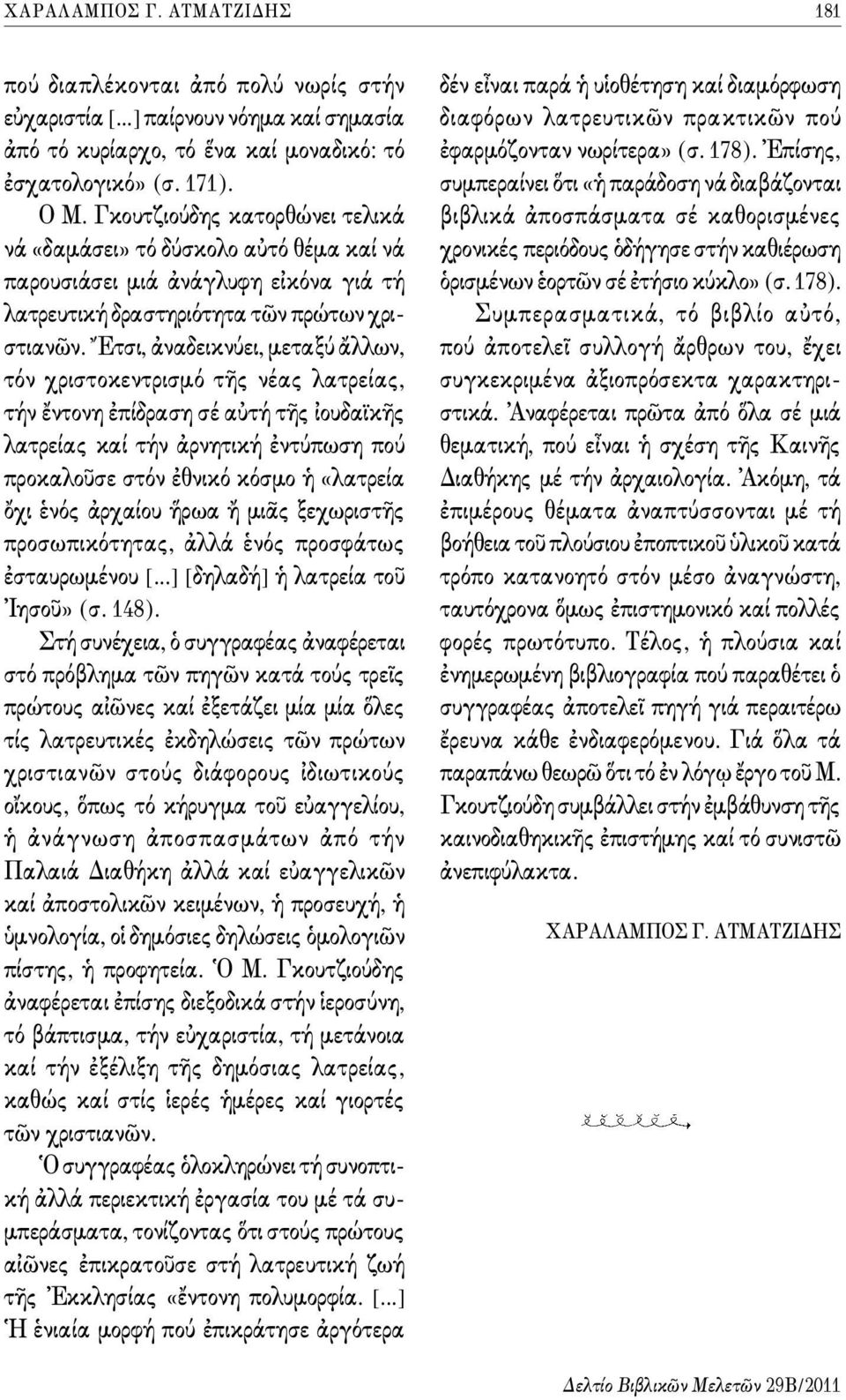 Ἔτσι, ἀναδεικνύει, μεταξύ ἄλλων, τόν χριστοκεντρισμό τῆς νέας λατρείας, τήν ἔντονη ἐπίδραση σέ αὐτή τῆς ἰουδαϊκῆς λατρείας καί τήν ἀρνητική ἐντύπωση πού προκαλοῦσε στόν ἐθνικό κόσμο ἡ «λατρεία ὄχι