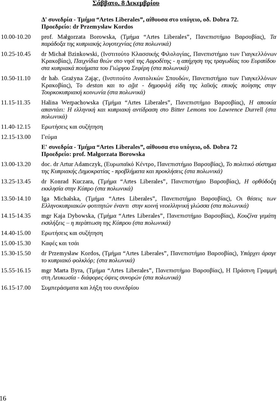 45 dr Michał Bzinkowski, (Ινστιτούτο Κλασσικής Φιλολογίας, Πανεπιστήμιο των Γιαγκελλόνων Κρακοβίας), Παιχνίδια θεών στο νησί της Αφροδίτης - η απήχηση της τραγωδίας του Ευριπίδου στα κυπριακά