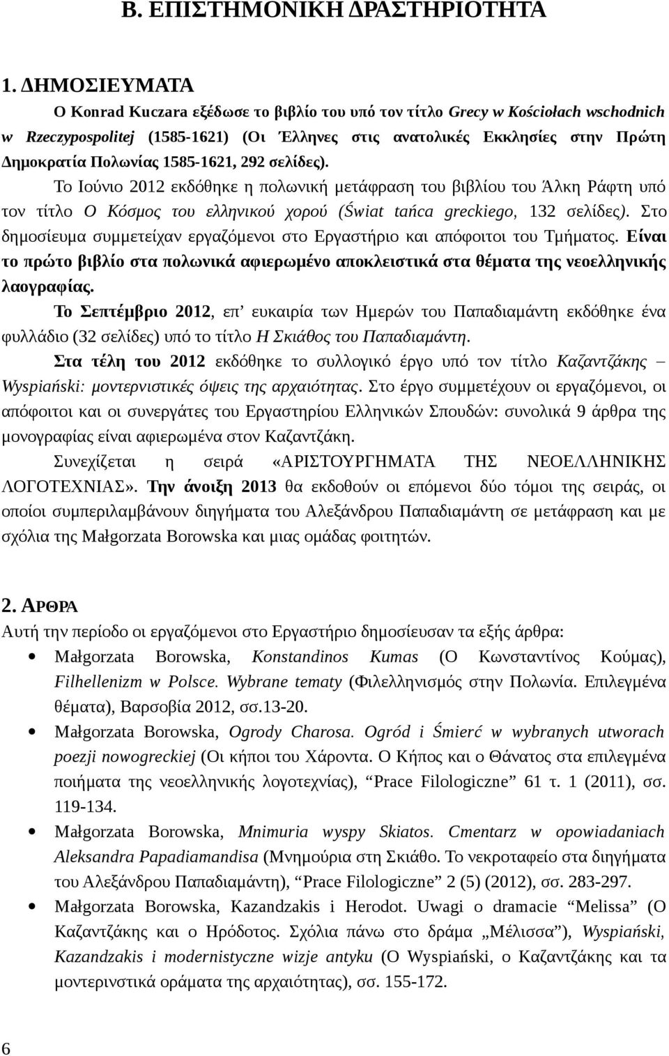 1585-1621, 292 σελίδες). Το Ιούνιο 2012 εκδόθηκε η πολωνική μετάφραση του βιβλίου του Άλκη Ράφτη υπό τον τίτλο Ο Κόσμος του ελληνικού χορού (Świat tańca greckiego, 132 σελίδες).