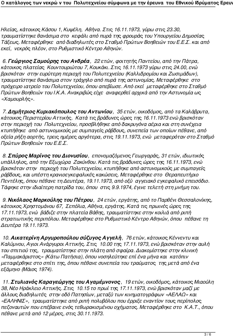 Γεώργιος Σαμούρης του Ανδρέα, 22 ετών, φοιτητής Παντείου, από την Πάτρα, κάτοικος πλατείας Κουντουριώτου 7, Κουκάκι. Στις 16.11.1973 γύρω στις 24.