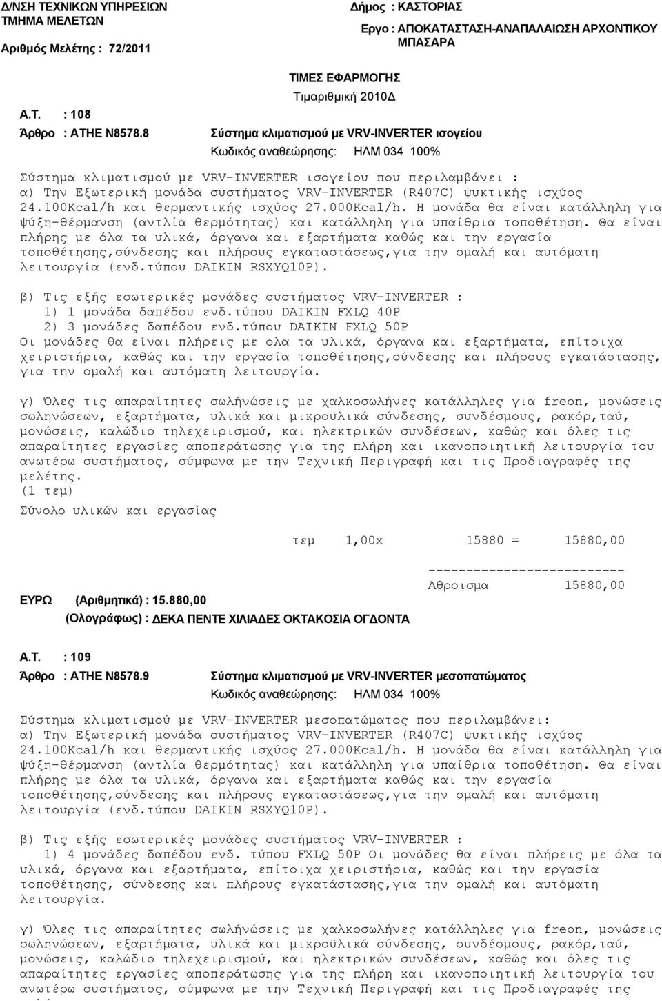 κλιματισμού με VRV-INVERTER ισογείου που περιλαμβάνει : α) Την Εξωτερική μονάδα συστήματος VRV-INVERTER (R407C) ψυκτικής ισχύος 24.100Kcal/h και θερμαντικής ισχύος 27.000Kcal/h.