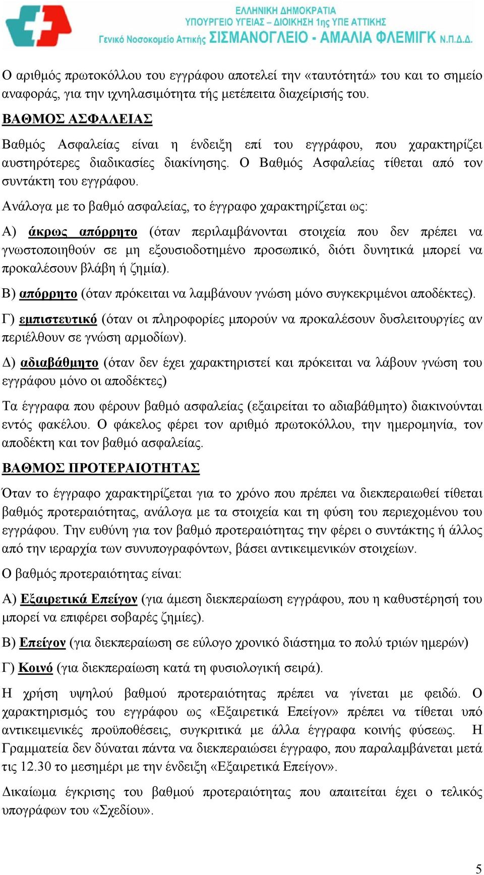 Ανάλογα µε το βαθµό ασφαλείας, το έγγραφο χαρακτηρίζεται ως: Α) άκρως απόρρητο (όταν περιλαµβάνονται στοιχεία που δεν πρέπει να γνωστοποιηθούν σε µη εξουσιοδοτηµένο προσωπικό, διότι δυνητικά µπορεί