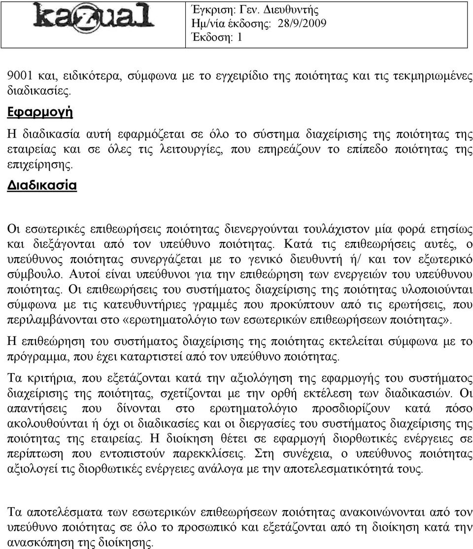 Οι εσωτερικές επιθεωρήσεις ποιότητας διενεργούνται τουλάχιστον μία φορά ετησίως και διεξάγονται από τον υπεύθυνο ποιότητας.