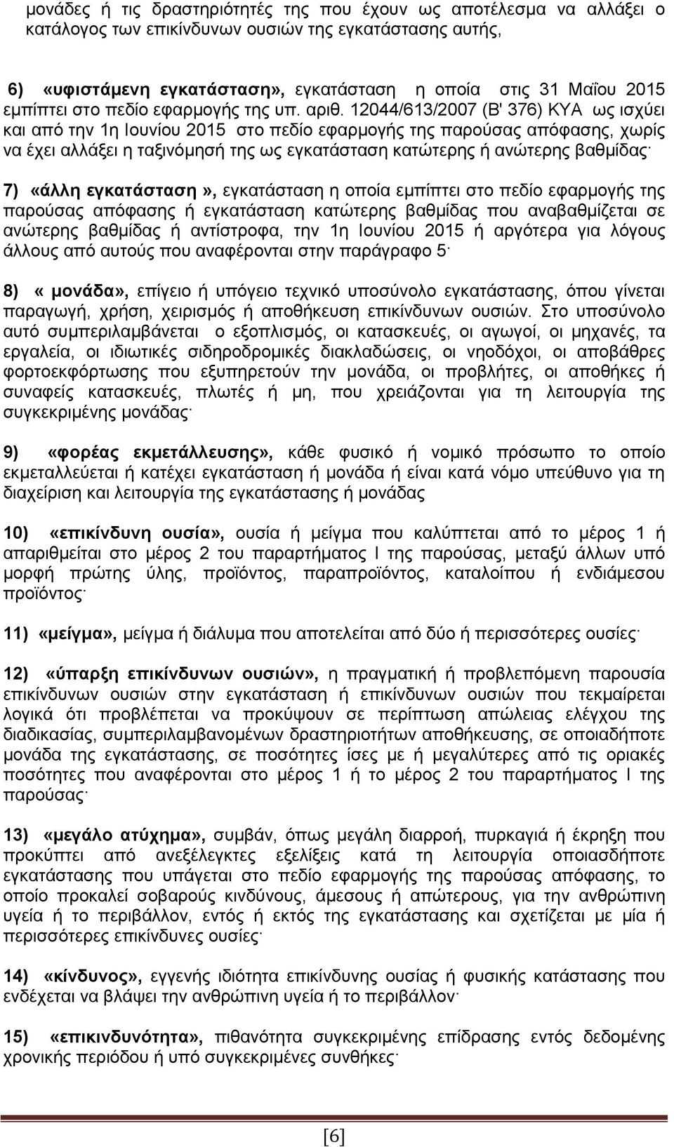 12044/613/2007 (Β' 376) ΚΥΑ ως ισχύει και από την 1η Ιουνίου 2015 στο πεδίο εφαρμογής της παρούσας απόφασης, χωρίς να έχει αλλάξει η ταξινόμησή της ως εγκατάσταση κατώτερης ή ανώτερης βαθμίδας 7)