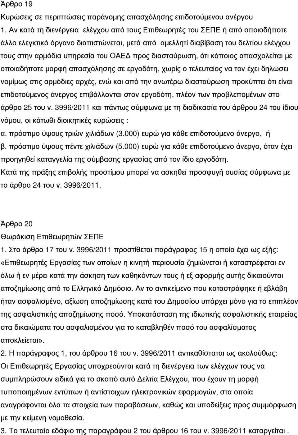 προς διασταύρωση, ότι κάποιος απασχολείται με οποιαδήποτε μορφή απασχόλησης σε εργοδότη, χωρίς ο τελευταίος να τον έχει δηλώσει νομίμως στις αρμόδιες αρχές, ενώ και από την ανωτέρω διασταύρωση