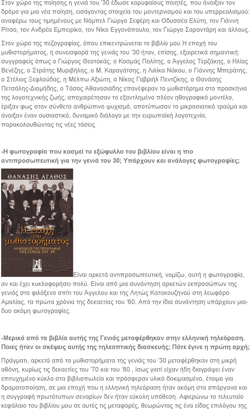 Στον χώρο της πεζογραφίας, όπου επικεντρώνεται το βιβλίο μου Η εποχή του μυθιστορήματος, η συνεισφορά της γενιάς του 30 ήταν, επίσης, εξαιρετικά σημαντική: συγγραφείς όπως ο Γιώργος Θεοτοκάς, ο