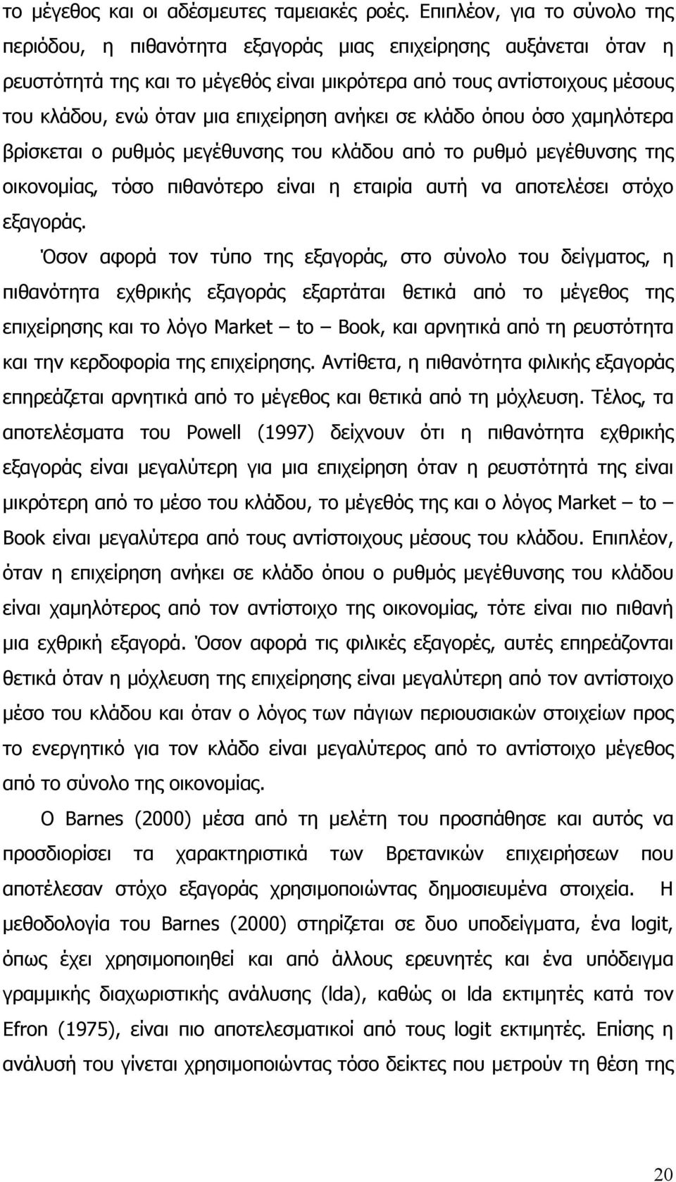 επιχείρηση ανήκει σε κλάδο όπου όσο χαμηλότερα βρίσκεται ο ρυθμός μεγέθυνσης του κλάδου από το ρυθμό μεγέθυνσης της οικονομίας, τόσο πιθανότερο είναι η εταιρία αυτή να αποτελέσει στόχο εξαγοράς.