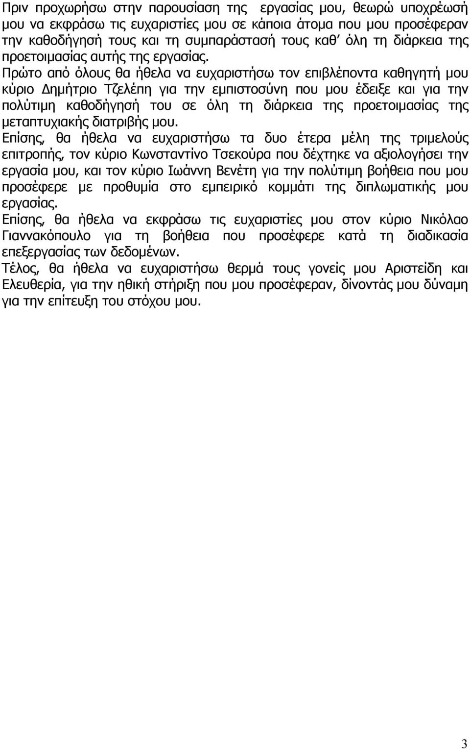 Πρώτο από όλους θα ήθελα να ευχαριστήσω τον επιβλέποντα καθηγητή μου κύριο Δημήτριο Τζελέπη για την εμπιστοσύνη που μου έδειξε και για την πολύτιμη καθοδήγησή του σε όλη τη διάρκεια της προετοιμασίας