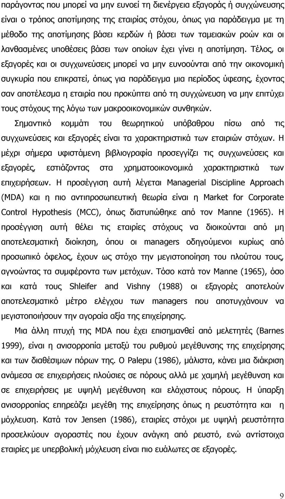 Τέλος, οι εξαγορές και οι συγχωνεύσεις μπορεί να μην ευνοούνται από την οικονομική συγκυρία που επικρατεί, όπως για παράδειγμα μια περίοδος ύφεσης, έχοντας σαν αποτέλεσμα η εταιρία που προκύπτει από