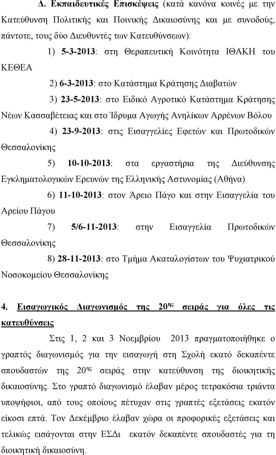 23-9-2013: στις Εισαγγελίες Εφετών και Πρωτοδικών Θεσσαλονίκης 5) 10-10-2013: στα εργαστήρια της Διεύθυνσης Εγκληματολογικών Ερευνών της Ελληνικής Αστυνομίας (Αθήνα) 6) 11-10-2013: στον Άρειο Πάγο