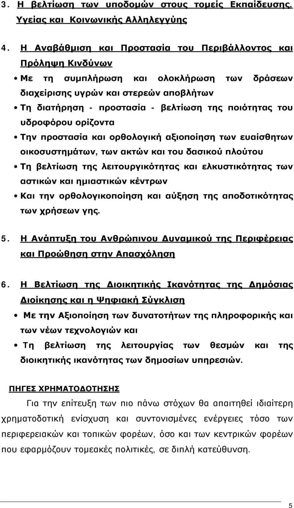 του υδροφόρου ορίζοντα Την προστασία και ορθολογική αξιοποίηση των ευαίσθητων οικοσυστημάτων, των ακτών και του δασικού πλούτου Τη βελτίωση της λειτουργικότητας και ελκυστικότητας των αστικών και