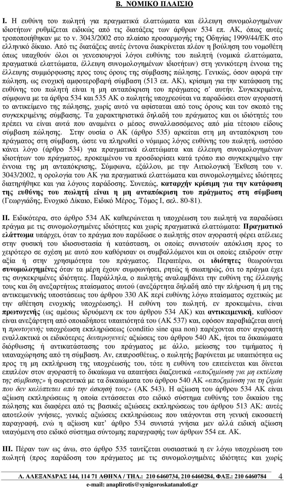 Από τις διατάξεις αυτές έντονα διακρίνεται πλέον η βούληση του νοµοθέτη όπως υπαχθούν όλοι οι γενεσιουργοί λόγοι ευθύνης του πωλητή (νοµικά ελαττώµατα, πραγµατικά ελαττώµατα, έλλειψη συνοµολογηµένων