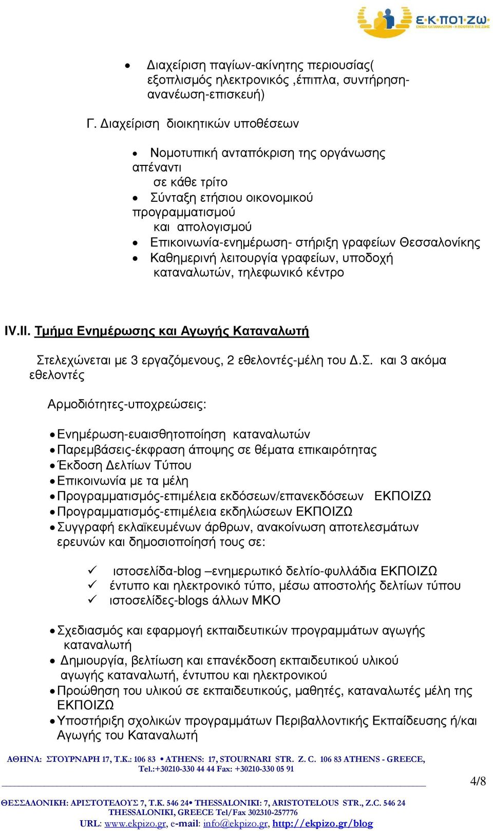 Θεσσαλονίκης Καθηµερινή λειτουργία γραφείων, υποδοχή καταναλωτών, τηλεφωνικό κέντρο IV.IΙ. Τµήµα Ενηµέρωσης και Αγωγής Καταναλωτή Στελεχώνεται µε 3 εργαζόµενους, 2 εθελοντές-µέλη του.σ. και 3 ακόµα