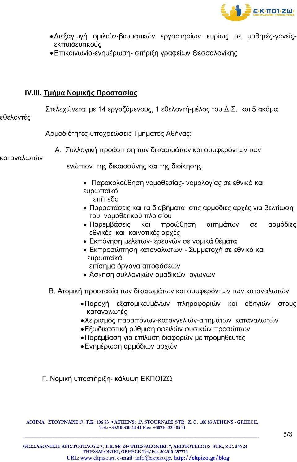 Συλλογική προάσπιση των δικαιωµάτων και συµφερόντων των ενώπιον της δικαιοσύνης και της διοίκησης Παρακολούθηση νοµοθεσίας- νοµολογίας σε εθνικό και ευρωπαϊκό επίπεδο Παραστάσεις και τα διαβήµατα