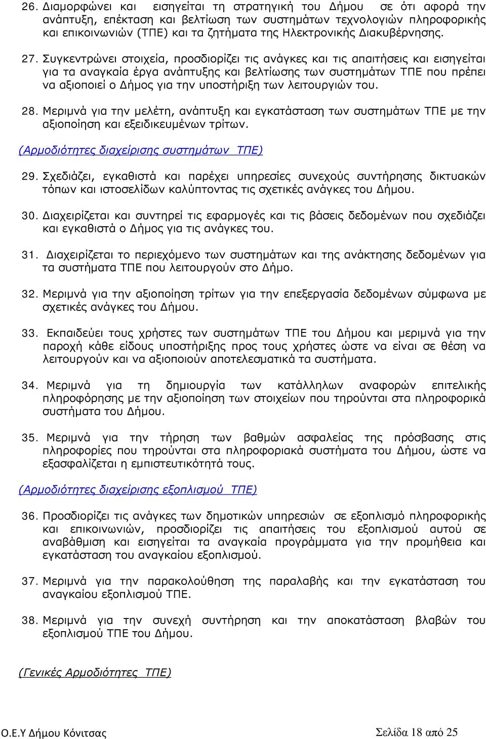 Συγκεντρώνει στοιχεία, προσδιορίζει τις ανάγκες και τις απαιτήσεις και εισηγείται για τα αναγκαία έργα ανάπτυξης και βελτίωσης των συστημάτων ΤΠΕ που πρέπει να αξιοποιεί ο Δήμος για την υποστήριξη