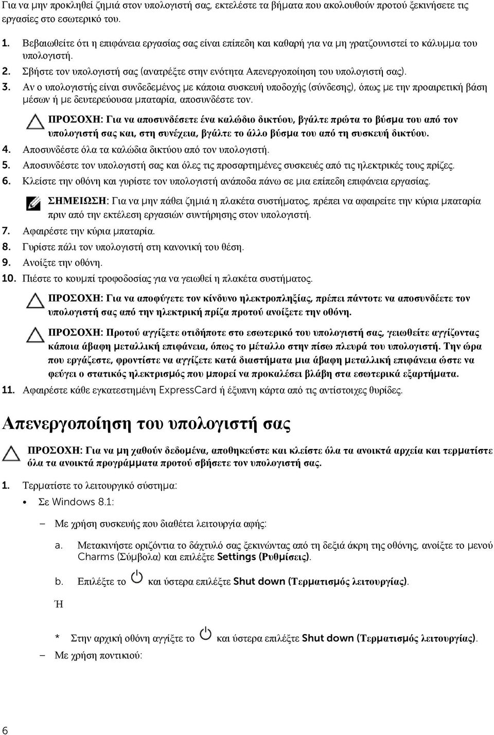 Σβήστε τον υπολογιστή σας (ανατρέξτε στην ενότητα Απενεργοποίηση του υπολογιστή σας). 3.