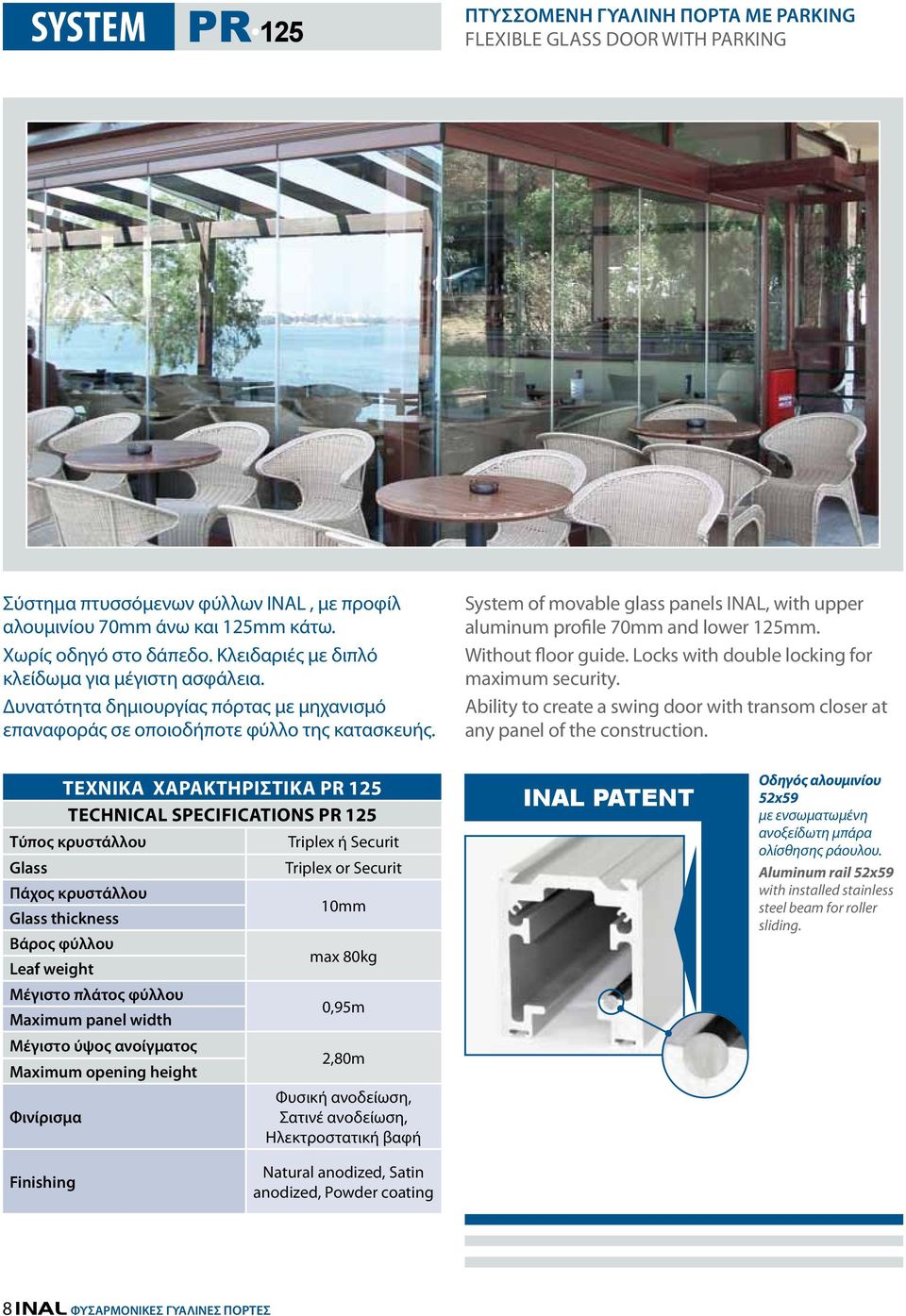 System of movable glass panels INAL, with upper aluminum profile 70mm and lower 125mm. Without floor guide. Locks with double locking for maximum security.