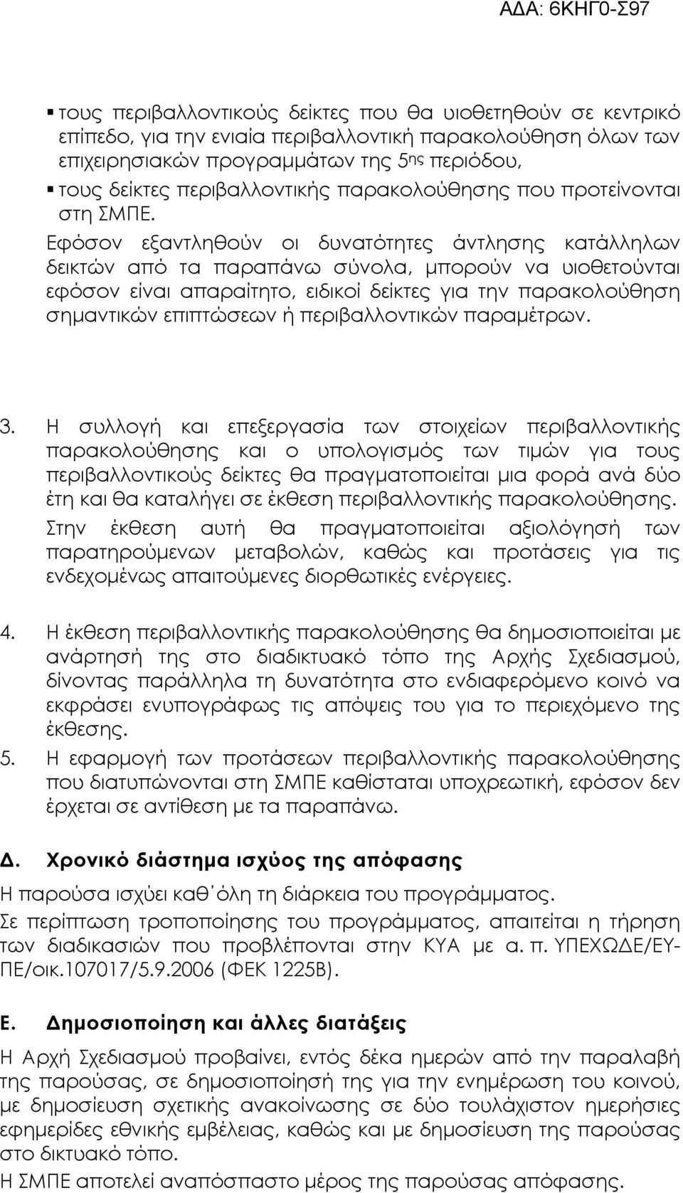 Εφόσον εξαντληθούν οι δυνατότητες άντλησης κατάλληλων δεικτών από τα παραπάνω σύνολα, µπορούν να υιοθετούνται εφόσον είναι απαραίτητο, ειδικοί δείκτες για την παρακολούθηση σηµαντικών επιπτώσεων ή