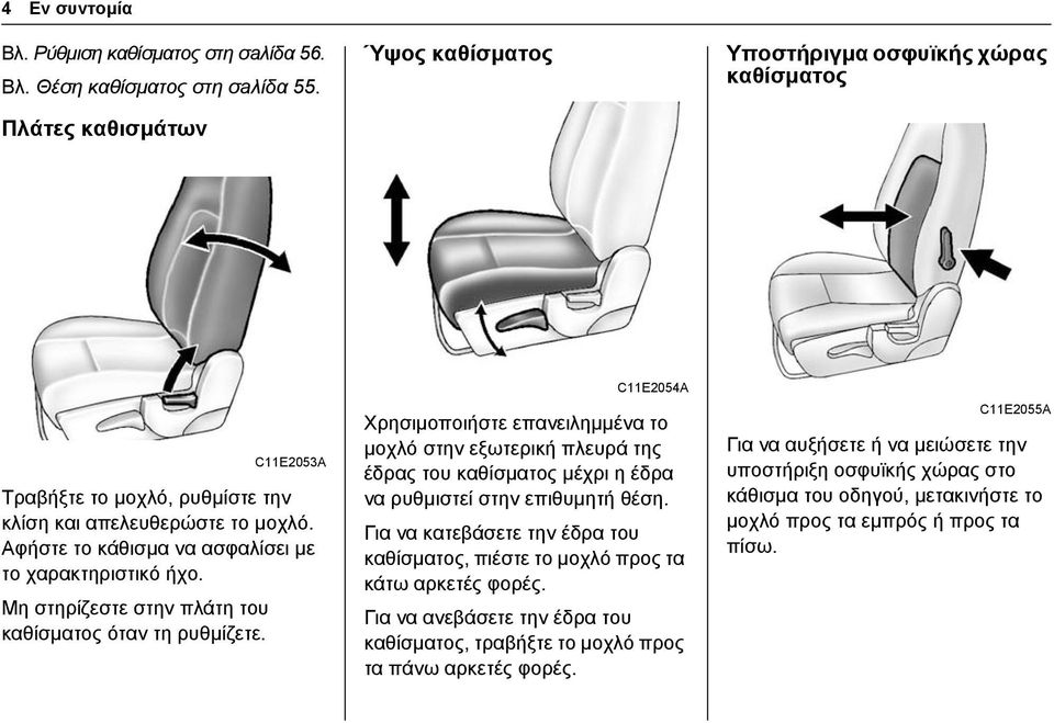 Αφήστε το κάθισμα να ασφαλίσει με το χαρακτηριστικό ήχο. Μη στηρίζεστε στην πλάτη του καθίσματος όταν τη ρυθμίζετε.