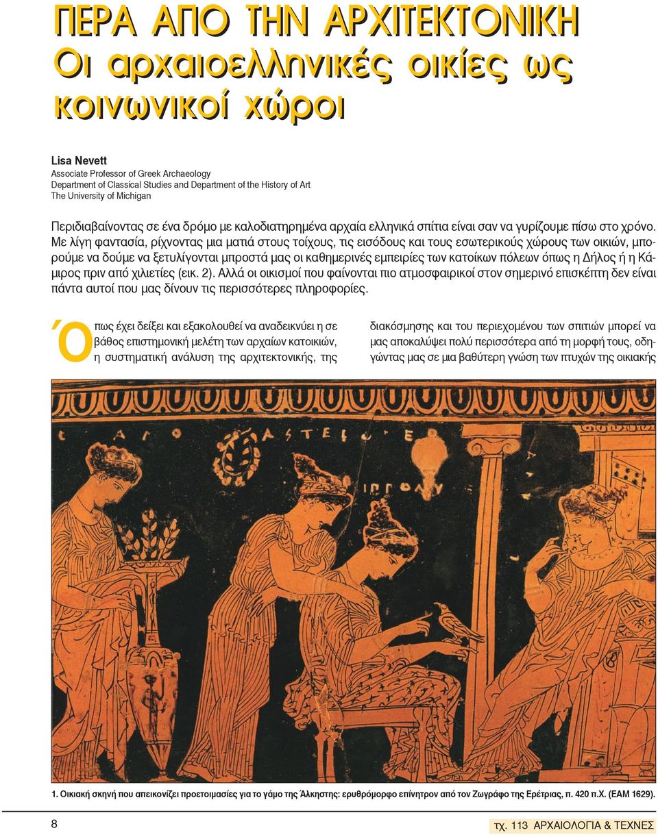 Με λίγη φαντασία, ρίχνοντας μια ματιά στους τοίχους, τις εισόδους και τους εσωτερικούς χώρους των οικιών, μπορούμε να δούμε να ξετυλίγονται μπροστά μας οι καθημερινές εμπειρίες των κατοίκων πόλεων