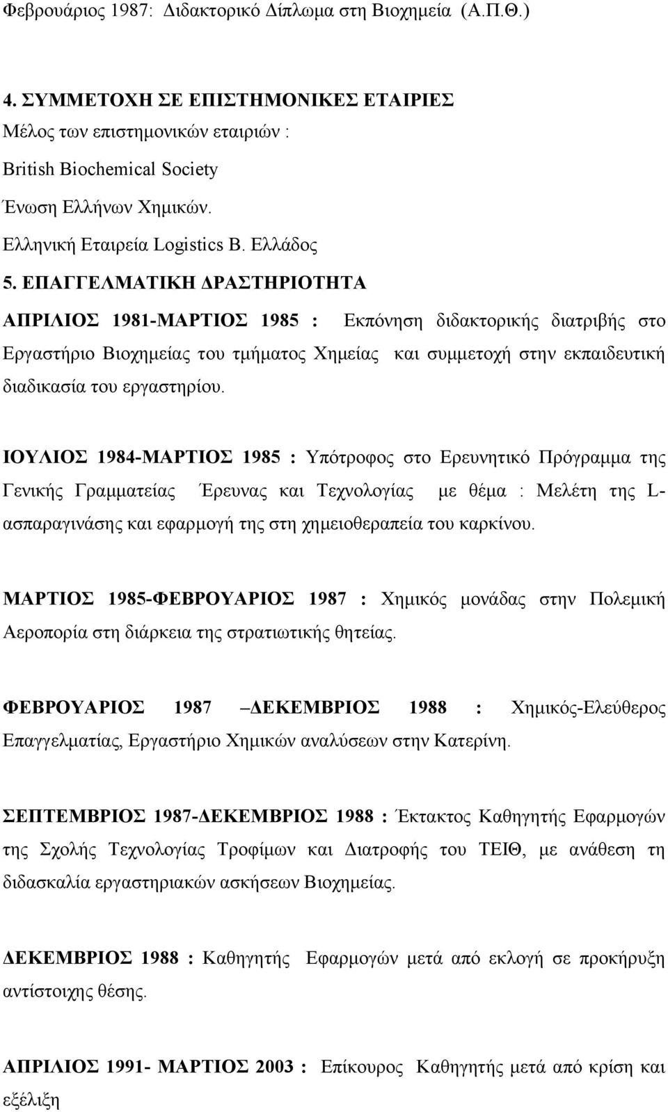EΠΑΓΓΕΛΜΑΤΙΚΗ ΔΡΑΣΤΗΡΙΟΤΗΤΑ ΑΠΡΙΛΙΟΣ 1981-ΜΑΡΤΙΟΣ 1985 : Εκπόνηση διδακτορικής διατριβής στο Εργαστήριο Βιοχημείας του τμήματος Χημείας και συμμετοχή στην εκπαιδευτική διαδικασία του εργαστηρίου.