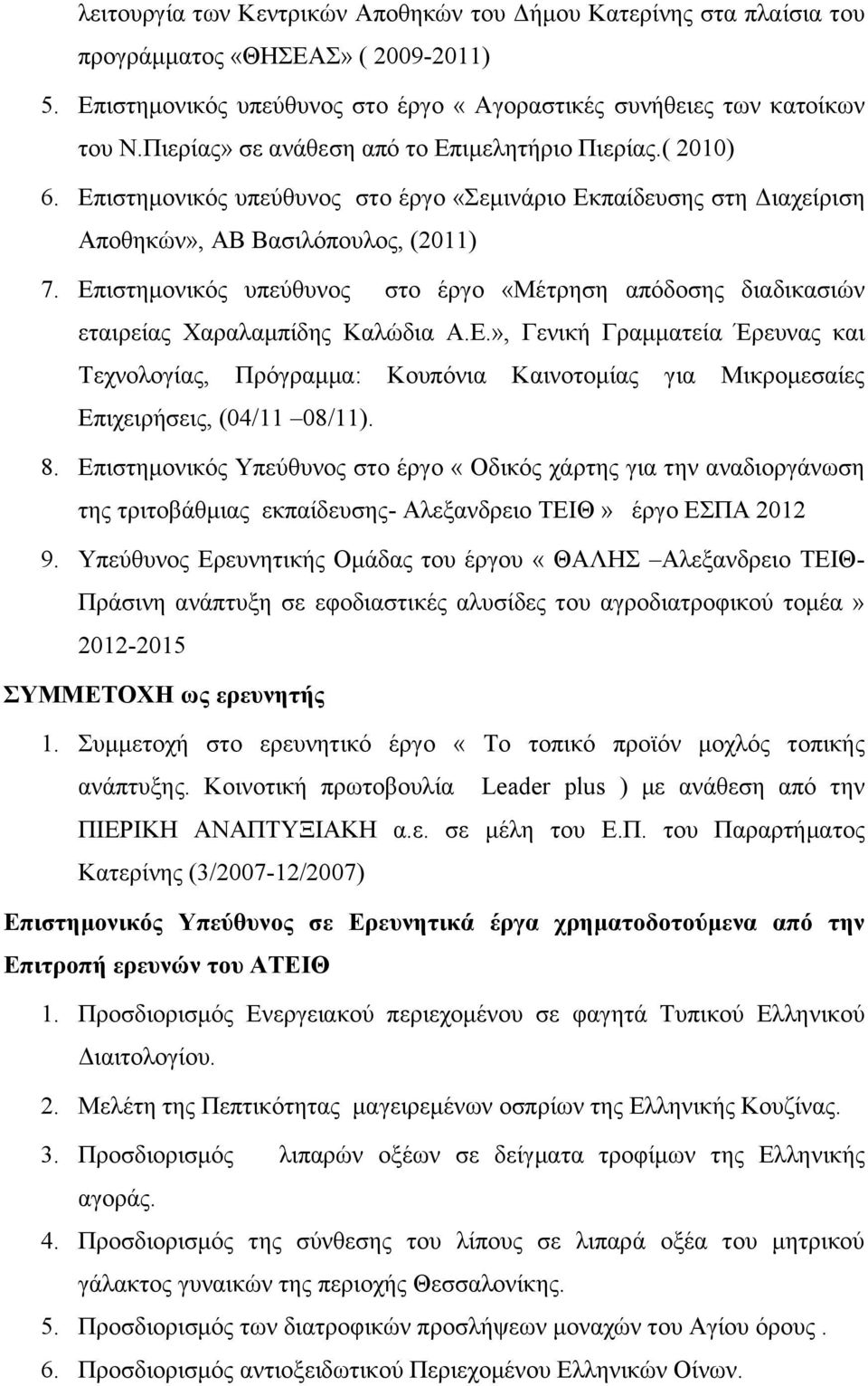Επιστημονικός υπεύθυνος στο έργο «Μέτρηση απόδοσης διαδικασιών εταιρείας Χαραλαμπίδης Καλώδια Α.Ε.», Γενική Γραμματεία Έρευνας και Τεχνολογίας, Πρόγραμμα: Κουπόνια Καινοτομίας για Μικρομεσαίες Επιχειρήσεις, (04/11 08/11).