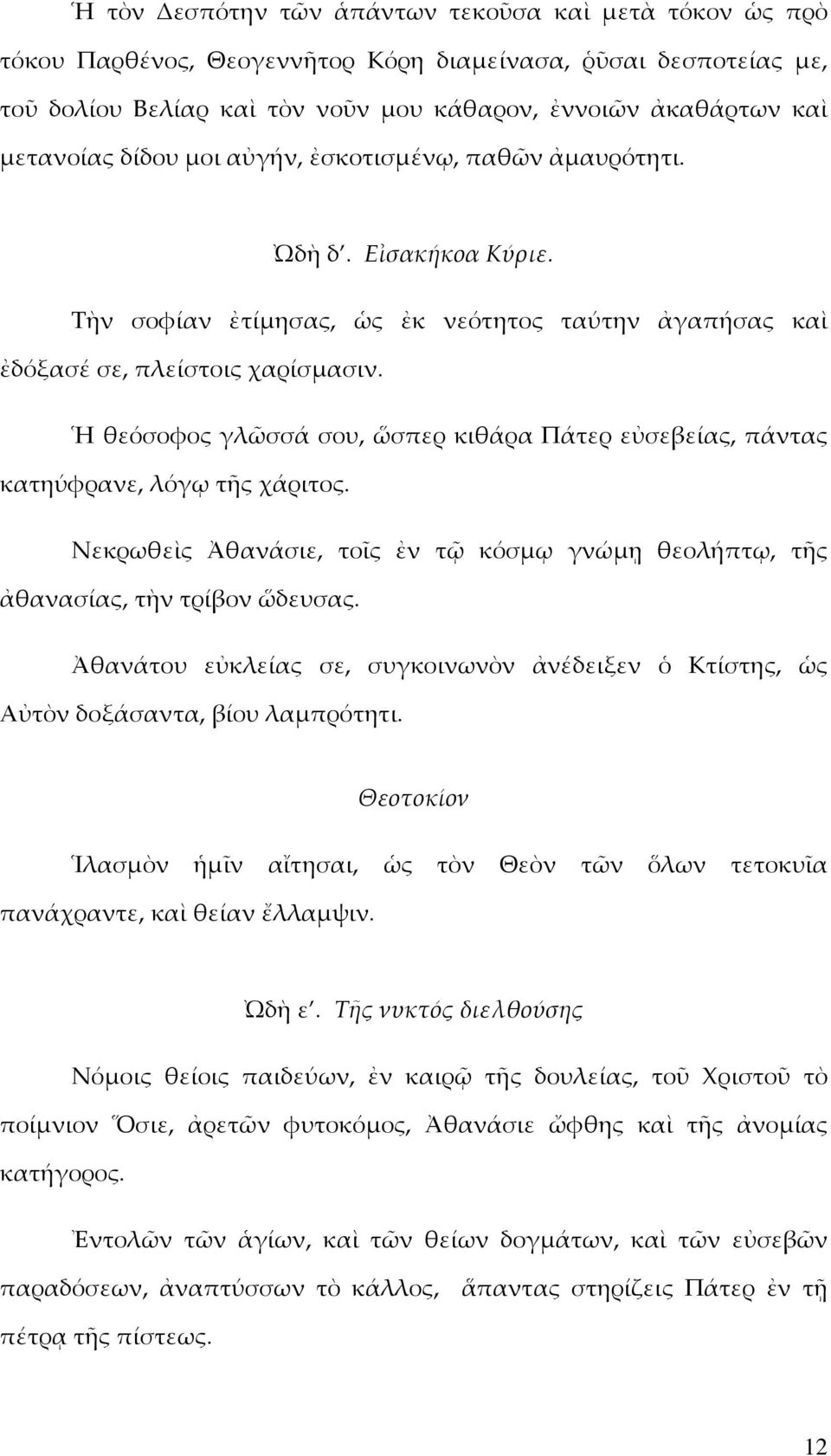 Ἡ θεόσοφος γλῶσσά σου, ὥσπερ κιθάρα Πάτερ εὐσεβείας, πάντας κατηύφρανε, λόγῳ τῆς χάριτος. Νεκρωθεὶς Ἀθανάσιε, τοῖς ἐν τῷ κόσµῳ γνώµῃ θεολήπτῳ, τῆς ἀθανασίας, τὴν τρίβον ὥδευσας.