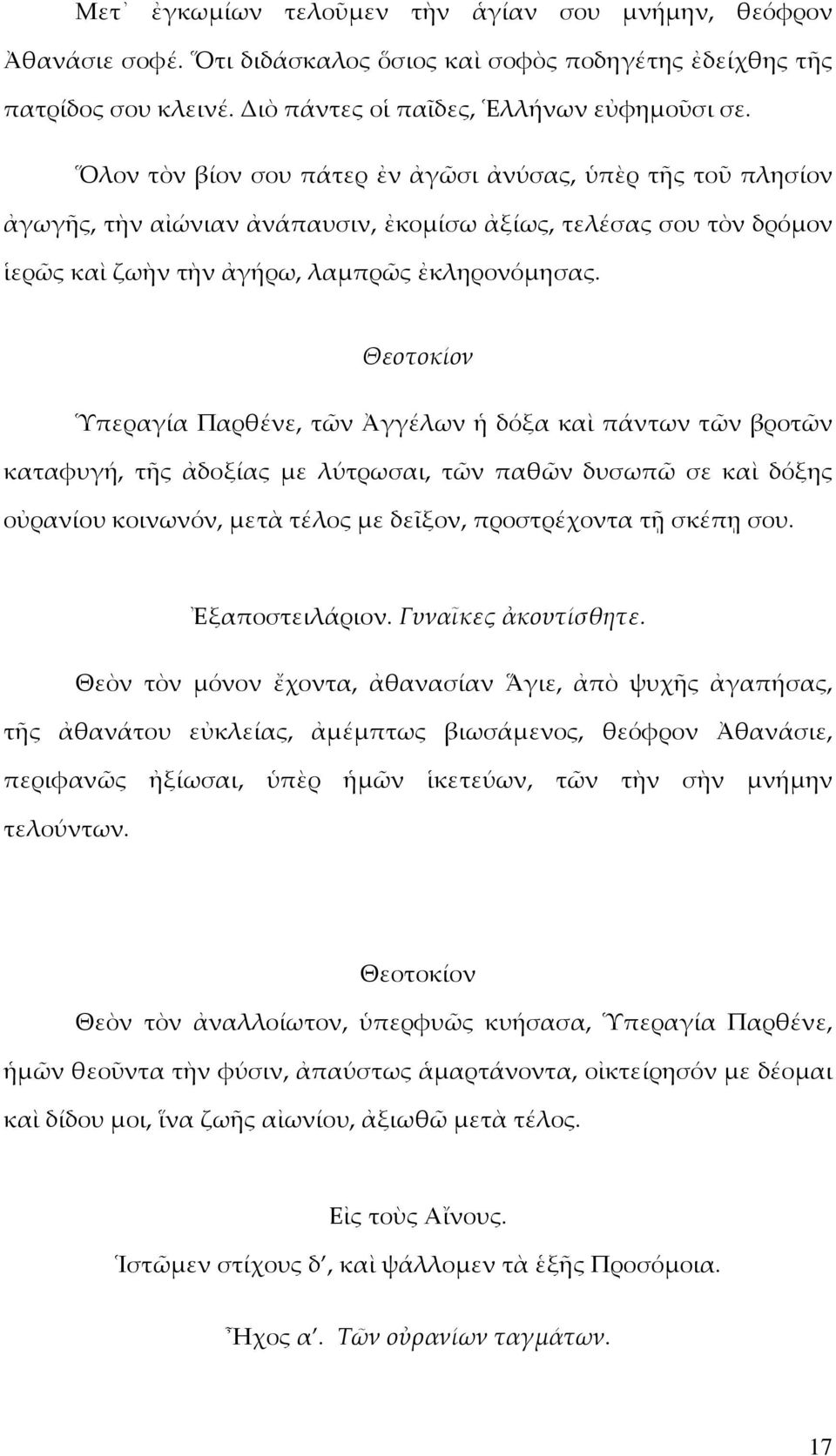 Θεοτοκίον Ὑπεραγία Παρθένε, τῶν Ἀγγέλων ἡ δόξα καὶ πάντων τῶν βροτῶν καταφυγή, τῆς ἀδοξίας µε λύτρωσαι, τῶν παθῶν δυσωπῶ σε καὶ δόξης οὐρανίου κοινωνόν, µετὰ τέλος µε δεῖξον, προστρέχοντα τῇ σκέπῃ