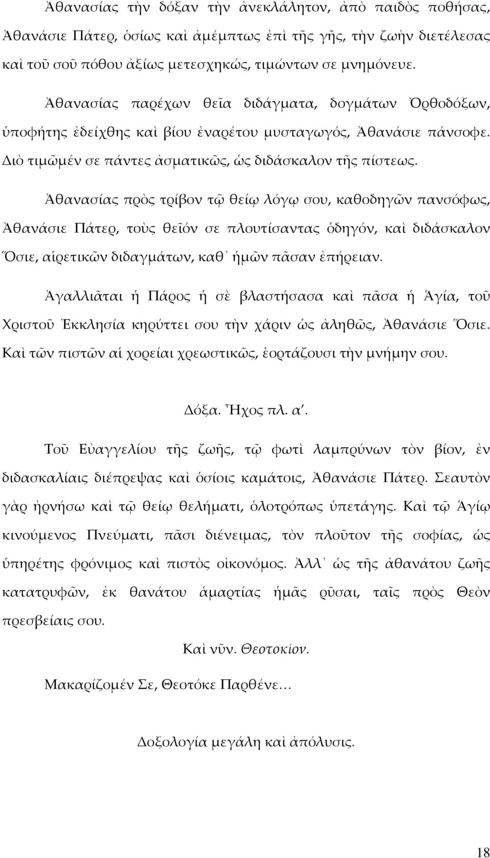 Ἀθανασίας πρὸς τρίβον τῷ θείῳ λόγῳ σου, καθοδηγῶν πανσόφως, Ἀθανάσιε Πάτερ, τοὺς θεῖόν σε πλουτίσαντας ὁδηγόν, καὶ διδάσκαλον Ὅσιε, αἱρετικῶν διδαγµάτων, καθ ἡµῶν πᾶσαν ἐπήρειαν.