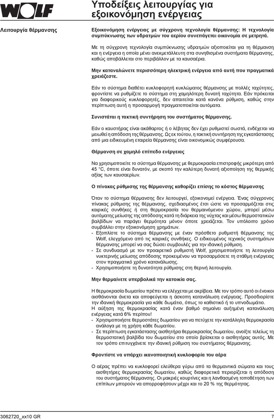 Με τη σύγχρονη τεχνολογία συμπύκνωσης υδρατμών αξιοποιείται για τη θέρμανση και η ενέργεια η οποία μένει ανεκμετάλλευτη στα συνηθισμένα συστήματα θέρμανσης, καθώς αποβάλλεται στο περιβάλλον με τα