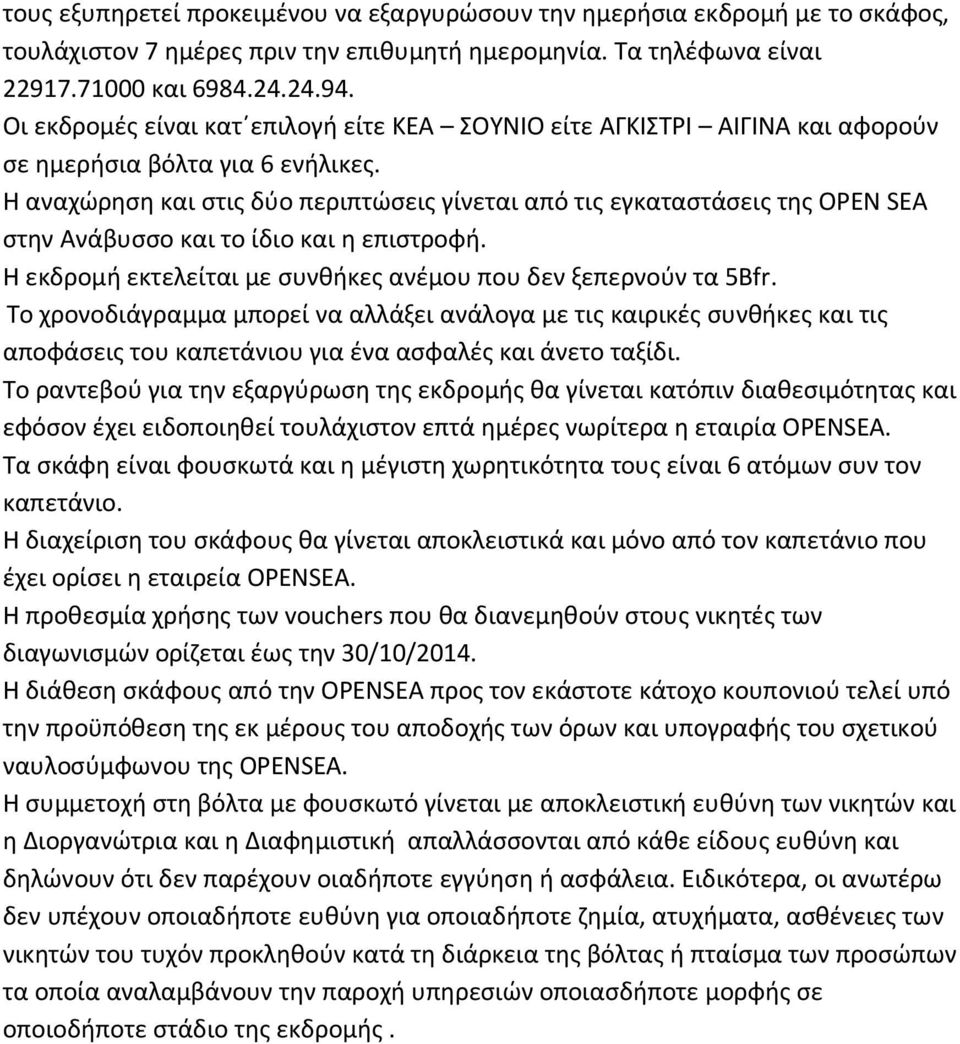 Η αναχώρηση και στις δύο περιπτώσεις γίνεται από τις εγκαταστάσεις της OPEN SEA στην Ανάβυσσο και το ίδιο και η επιστροφή. Η εκδρομή εκτελείται με συνθήκες ανέμου που δεν ξεπερνούν τα 5Bfr.