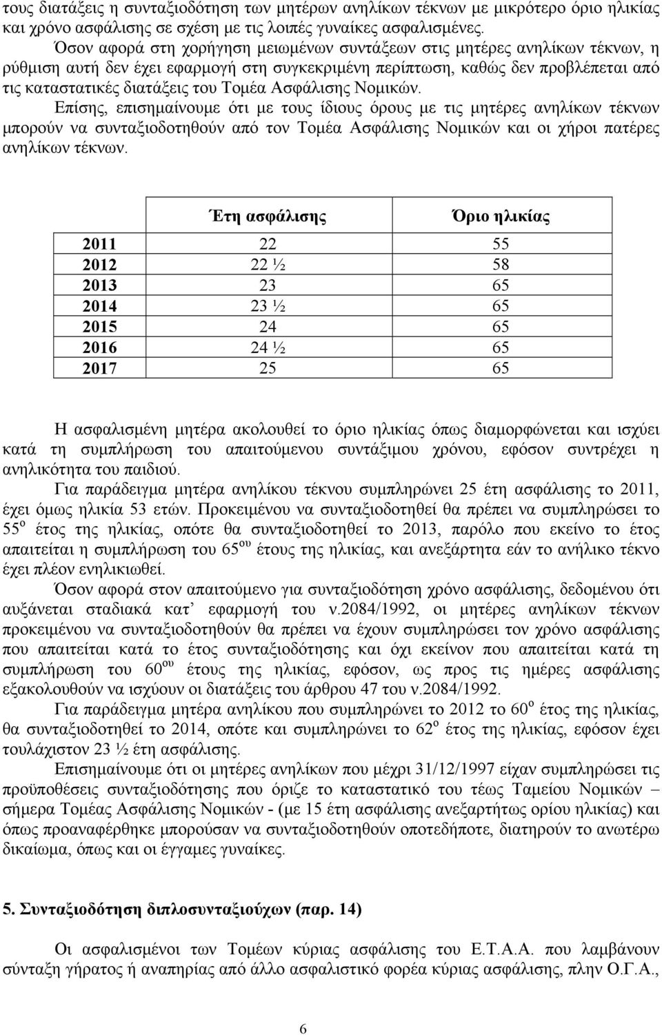 Ασφάλισης Νομικών. Επίσης, επισημαίνουμε ότι με τους ίδιους όρους με τις μητέρες ανηλίκων τέκνων μπορούν να συνταξιοδοτηθούν από τον Τομέα Ασφάλισης Νομικών και οι χήροι πατέρες ανηλίκων τέκνων.