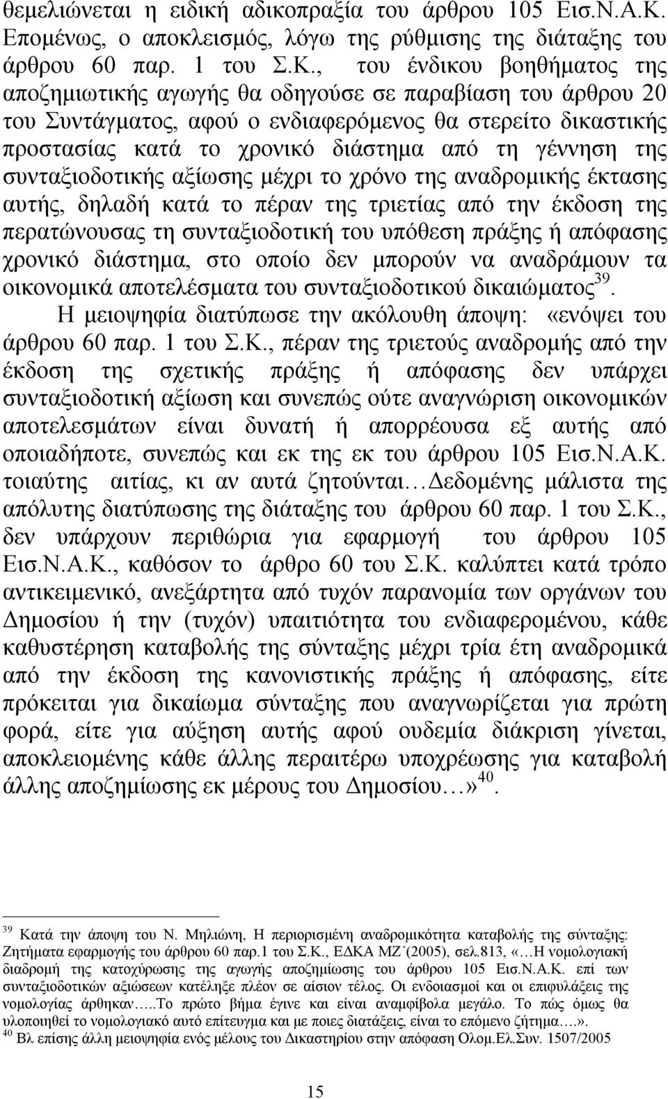 , του ένδικου βοηθήματος της αποζημιωτικής αγωγής θα οδηγούσε σε παραβίαση του άρθρου 20 του Συντάγματος, αφού ο ενδιαφερόμενος θα στερείτο δικαστικής προστασίας κατά το χρονικό διάστημα από τη