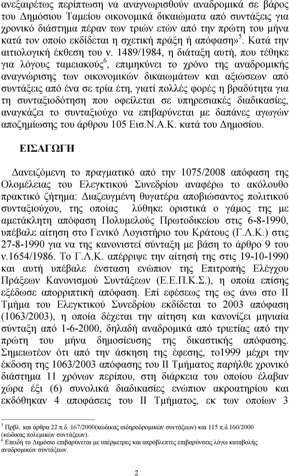 1489/1984, η διάταξη αυτή, που τέθηκε για λόγους ταμειακούς 6, επιμηκύνει το χρόνο της αναδρομικής αναγνώρισης των οικονομικών δικαιωμάτων και αξιώσεων από συντάξεις από ένα σε τρία έτη, γιατί πολλές
