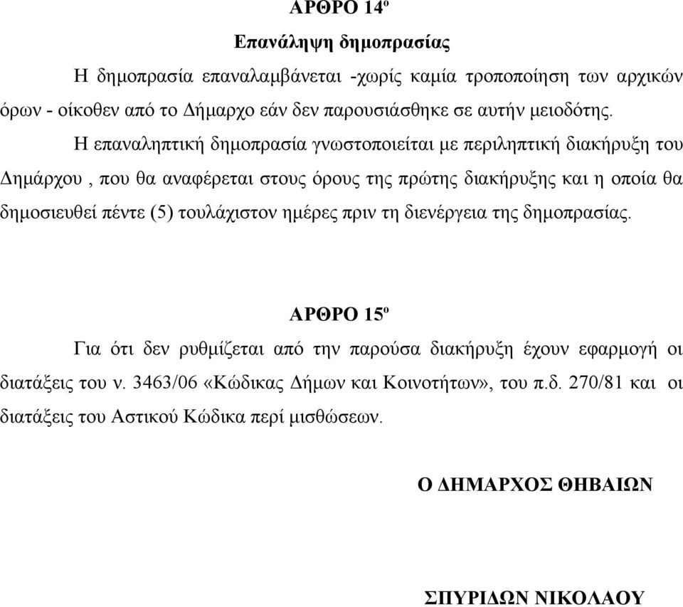 Η επαναληπτική δημοπρασία γνωστοποιείται με περιληπτική διακήρυξη του Δημάρχου, που θα αναφέρεται στους όρους της πρώτης διακήρυξης και η οποία θα δημοσιευθεί