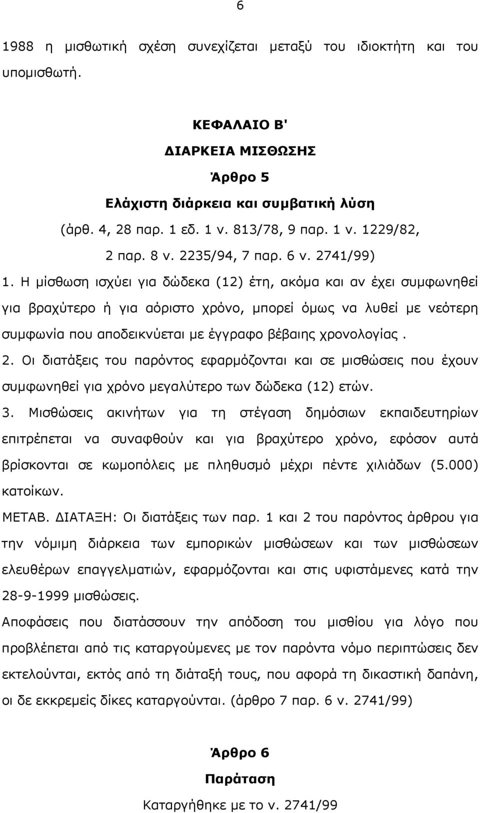 Η μίσθωση ισχύει για δώδεκα (12) έτη, ακόμα και αν έχει συμφωνηθεί για βραχύτερο ή για αόριστο χρόνο, μπορεί όμως να λυθεί με νεότερη συμφωνία που αποδεικνύεται με έγγραφο βέβαιης χρονολογίας. 2.